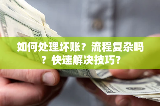 武汉如何处理坏账？流程复杂吗？快速解决技巧？