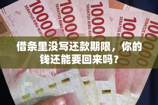 武汉借条里没写还款期限，你的钱还能要回来吗？