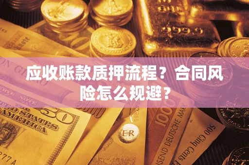 武汉应收账款质押流程？合同风险怎么规避？