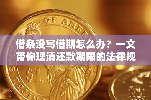 武汉借条没写借期怎么办？一文带你理清还款期限的法律规则