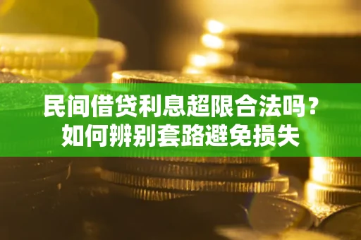 武汉民间借贷利息超限合法吗？如何辨别套路避免损失