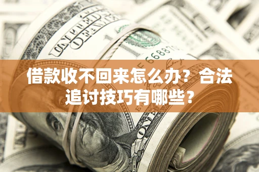 武汉借款收不回来怎么办？合法追讨技巧有哪些？