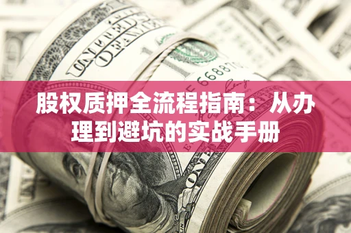 武汉股权质押全流程指南：从办理到避坑的实战手册