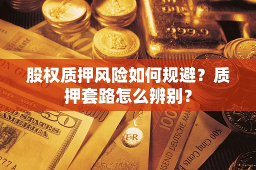 武汉股权质押风险如何规避？质押套路怎么辨别？