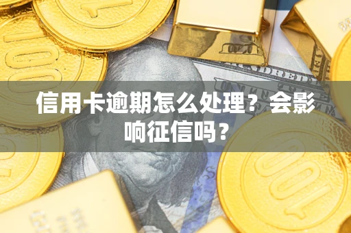 武汉信用卡逾期怎么处理？会影响征信吗？