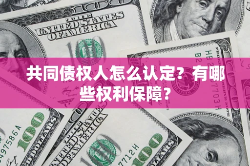 武汉共同债权人怎么认定？有哪些权利保障？