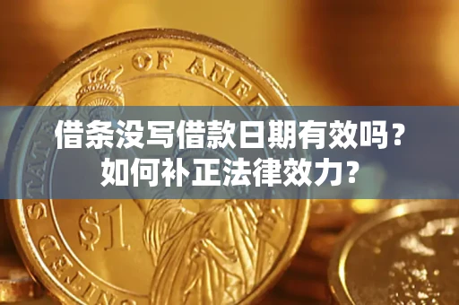 武汉借条没写借款日期有效吗？如何补正法律效力？