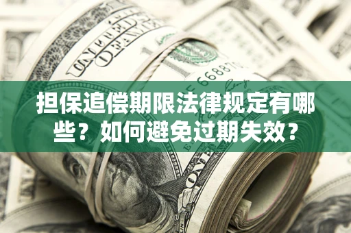武汉担保追偿期限法律规定有哪些？如何避免过期失效？