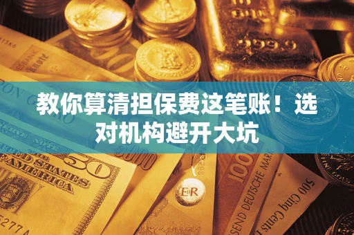 武汉教你算清担保费这笔账！选对机构避开大坑