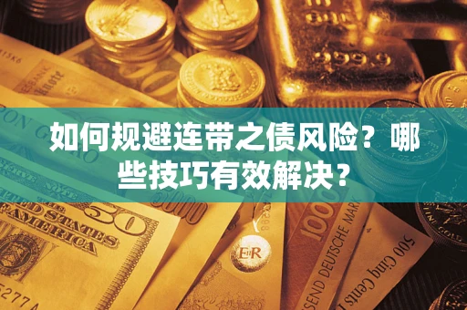 武汉如何规避连带之债风险？哪些技巧有效解决？