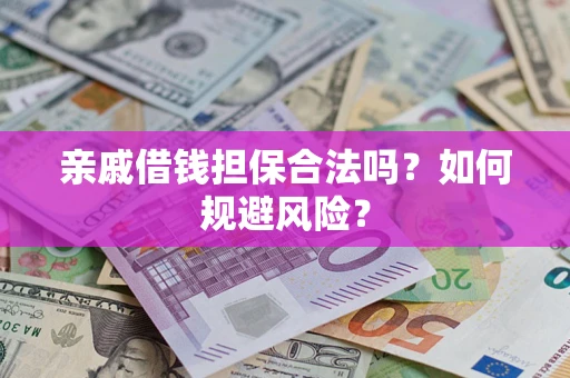 武汉亲戚借钱担保合法吗？如何规避风险？