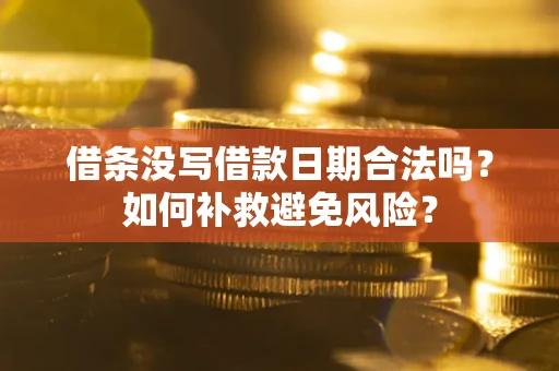 武汉借条没写借款日期合法吗？如何补救避免风险？