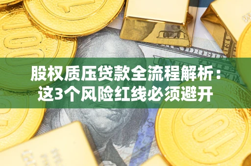 武汉股权质压贷款全流程解析：这3个风险红线必须避开