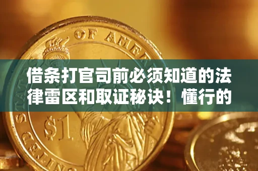 武汉借条打官司前必须知道的法律雷区和取证秘诀！懂行的人已经留好这些证据