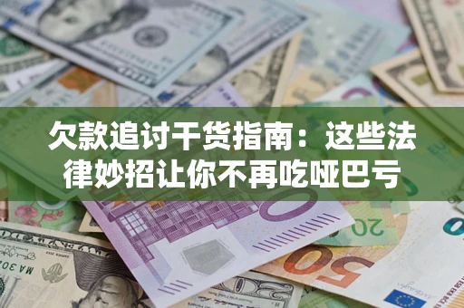 武汉欠款追讨干货指南：这些法律妙招让你不再吃哑巴亏