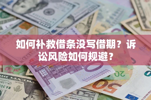 武汉如何补救借条没写借期？诉讼风险如何规避？