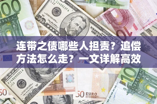 武汉连带之债哪些人担责？追偿方法怎么走？一文详解高效维权流程
