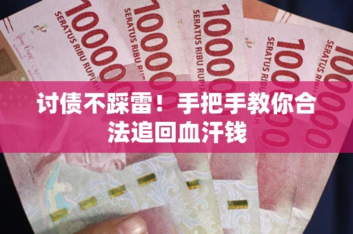 武汉讨债不踩雷！手把手教你合法追回血汗钱