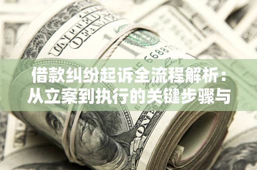 武汉借款纠纷起诉全流程解析：从立案到执行的关键步骤与防败诉指南