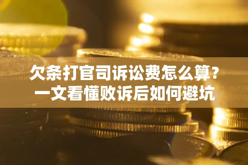 武汉欠条打官司诉讼费怎么算？一文看懂败诉后如何避坑