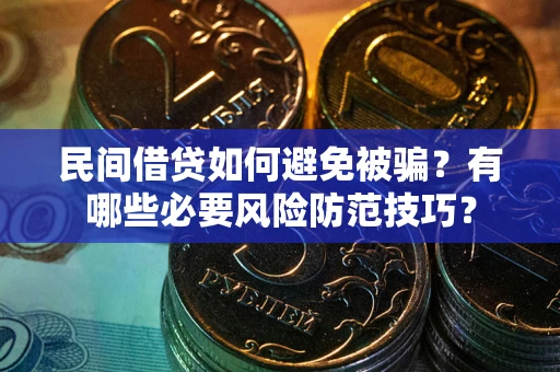 武汉民间借贷如何避免被骗？有哪些必要风险防范技巧？
