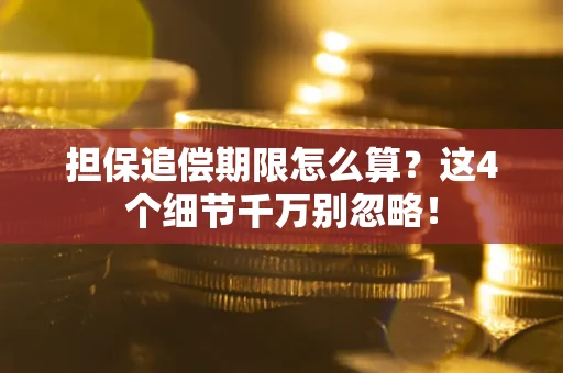 武汉担保追偿期限怎么算？这4个细节千万别忽略！