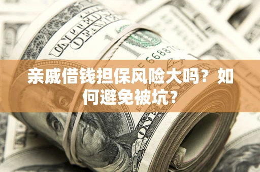 武汉亲戚借钱担保风险大吗？如何避免被坑？