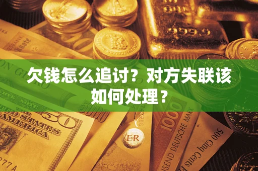 武汉欠钱怎么追讨？对方失联该如何处理？