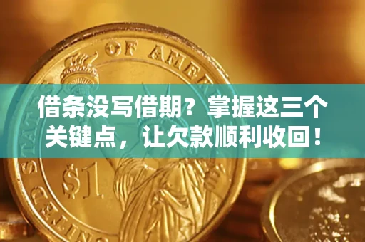 武汉借条没写借期？掌握这三个关键点，让欠款顺利收回！