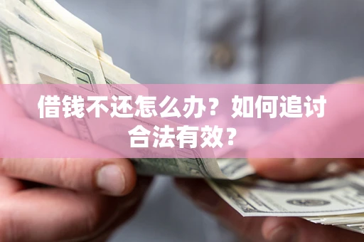武汉借钱不还怎么办？如何追讨合法有效？