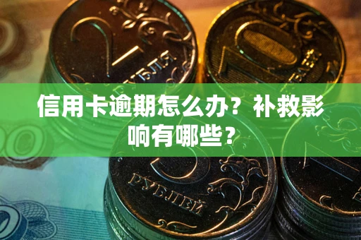 武汉信用卡逾期怎么办？补救影响有哪些？