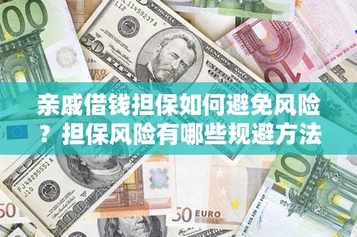 武汉亲戚借钱担保如何避免风险？担保风险有哪些规避方法？