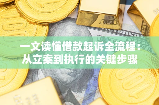 武汉一文读懂借款起诉全流程：从立案到执行的关键步骤