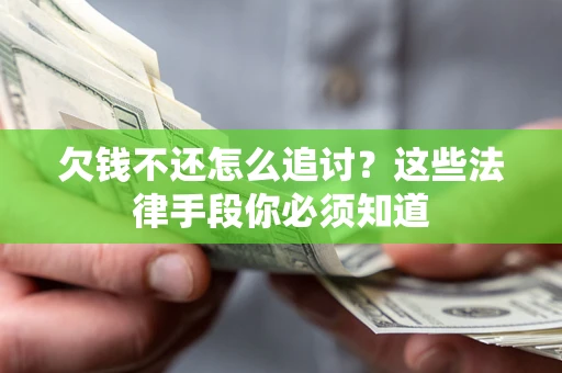 武汉欠钱不还怎么追讨？这些法律手段你必须知道