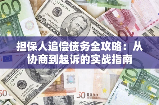 武汉担保人追偿债务全攻略:从协商到起诉的实战指南 武汉担保人追偿债务全攻略:从协商到起诉的实战指南