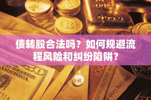 武汉债转股合法吗？如何规避流程风险和纠纷陷阱？