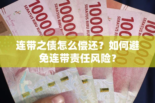 武汉连带之债怎么偿还？如何避免连带责任风险？