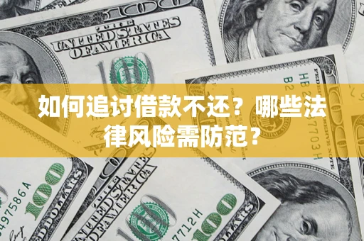 武汉如何追讨借款不还？哪些法律风险需防范？